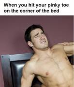 When You Hit Your Pinky Toe On The Corner Of The Bed