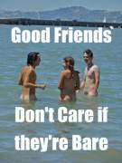 Good Friends Don't Care If They're Bare